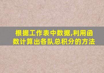 根据工作表中数据,利用函数计算出各队总积分的方法