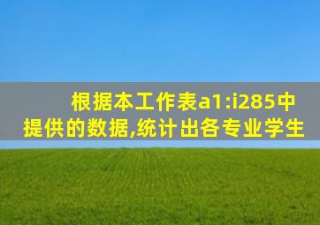 根据本工作表a1:i285中提供的数据,统计出各专业学生