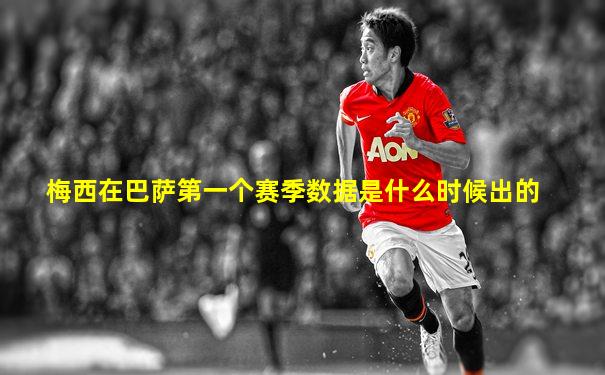 梅西在巴萨第一个赛季数据是什么时候出的