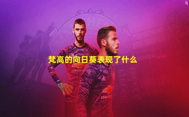 梵高的向日葵表现了什么