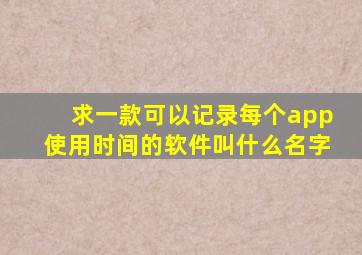 求一款可以记录每个app使用时间的软件叫什么名字