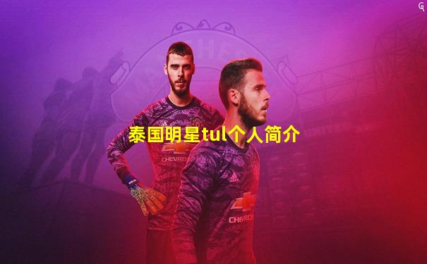 泰国明星tul个人简介