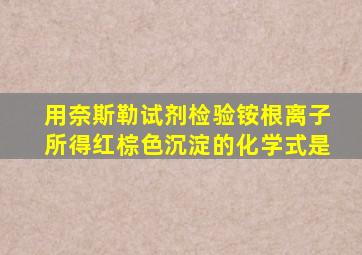 用奈斯勒试剂检验铵根离子所得红棕色沉淀的化学式是