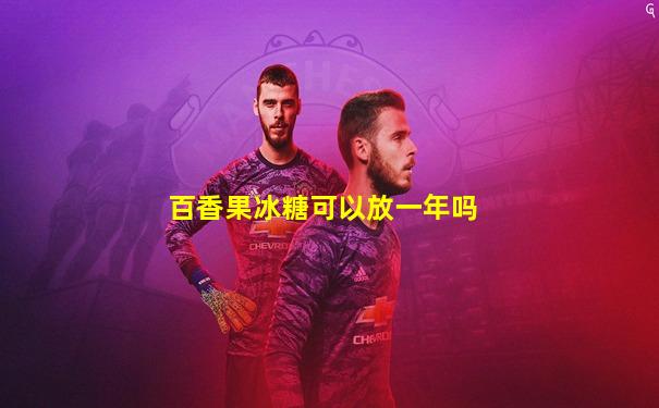 百香果冰糖可以放一年吗
