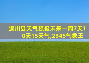 遂川县天气预报未来一周7天10天15天气,2345气象王