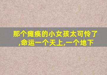 那个瘫痪的小女孩太可怜了,命运一个天上,一个地下