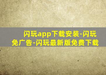 闪玩app下载安装-闪玩免广告-闪玩最新版免费下载