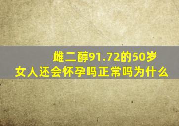 雌二醇91.72的50岁女人还会怀孕吗正常吗为什么