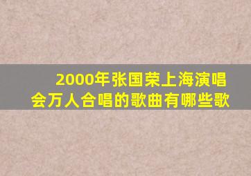 2000年张国荣上海演唱会万人合唱的歌曲有哪些歌
