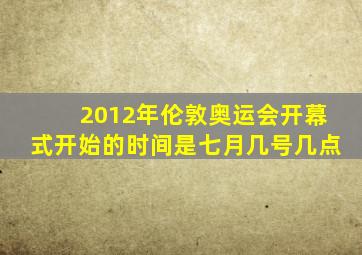 2012年伦敦奥运会开幕式开始的时间是七月几号几点