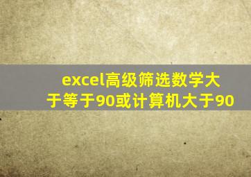 excel高级筛选数学大于等于90或计算机大于90