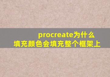 procreate为什么填充颜色会填充整个框架上