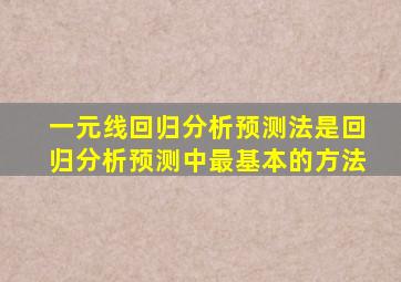 一元线回归分析预测法是回归分析预测中最基本的方法