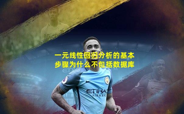 一元线性回归分析的基本步骤为什么不包括数据库