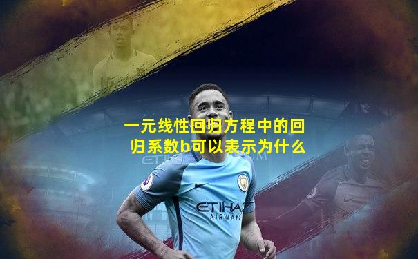一元线性回归方程中的回归系数b可以表示为什么