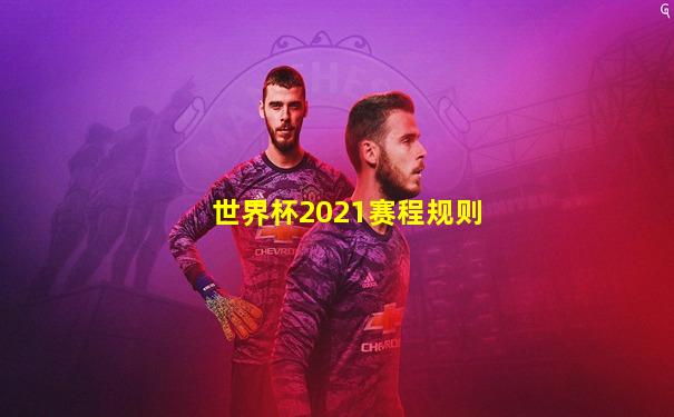 世界杯2021赛程规则