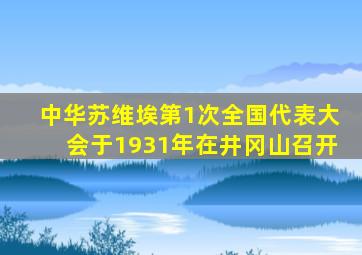中华苏维埃第1次全国代表大会于1931年在井冈山召开
