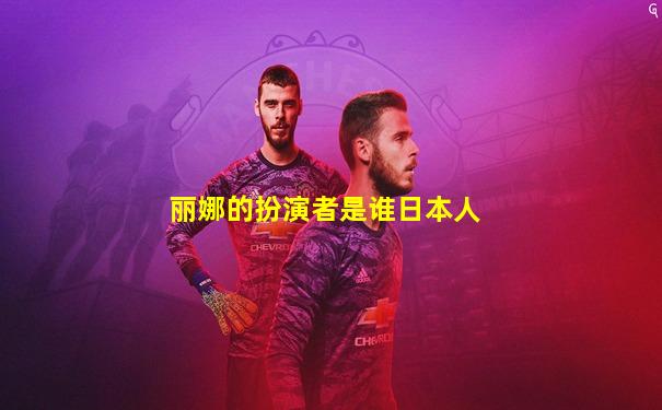 丽娜的扮演者是谁日本人