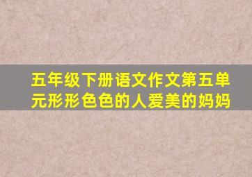 五年级下册语文作文第五单元形形色色的人爱美的妈妈