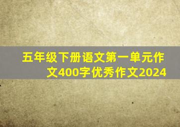 五年级下册语文第一单元作文400字优秀作文2024