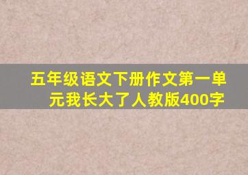 五年级语文下册作文第一单元我长大了人教版400字