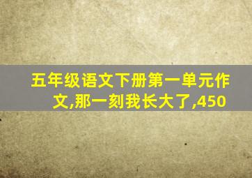 五年级语文下册第一单元作文,那一刻我长大了,450