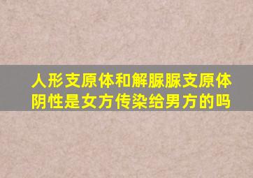 人形支原体和解脲脲支原体阴性是女方传染给男方的吗