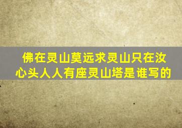 佛在灵山莫远求灵山只在汝心头人人有座灵山塔是谁写的