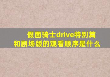 假面骑士drive特别篇和剧场版的观看顺序是什么
