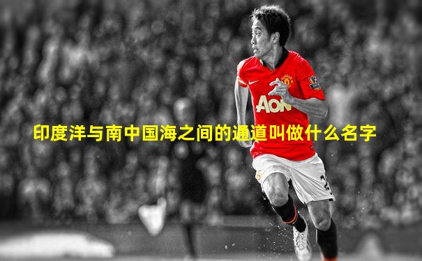 印度洋与南中国海之间的通道叫做什么名字