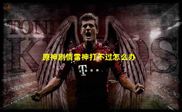原神剧情雷神打不过怎么办