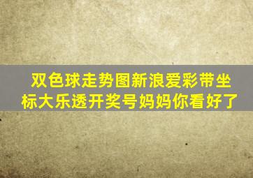 双色球走势图新浪爱彩带坐标大乐透开奖号妈妈你看好了