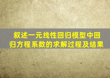 叙述一元线性回归模型中回归方程系数的求解过程及结果
