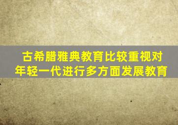 古希腊雅典教育比较重视对年轻一代进行多方面发展教育