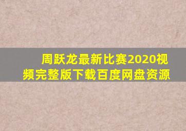 周跃龙最新比赛2020视频完整版下载百度网盘资源