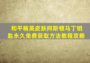和平精英皮肤阿斯顿马丁钥匙永久免费获取方法教程攻略