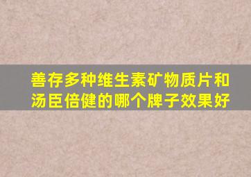 善存多种维生素矿物质片和汤臣倍健的哪个牌子效果好