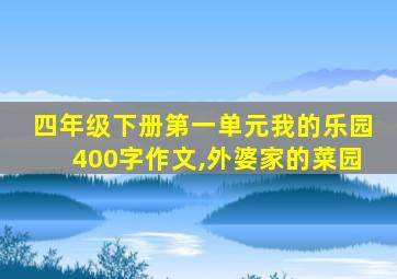 四年级下册第一单元我的乐园400字作文,外婆家的菜园