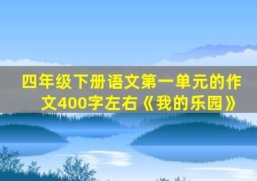 四年级下册语文第一单元的作文400字左右《我的乐园》