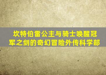 坎特伯雷公主与骑士唤醒冠军之剑的奇幻冒险外传科学部