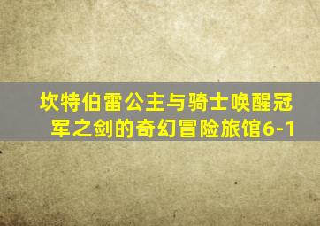 坎特伯雷公主与骑士唤醒冠军之剑的奇幻冒险旅馆6-1