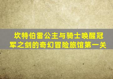 坎特伯雷公主与骑士唤醒冠军之剑的奇幻冒险旅馆第一关