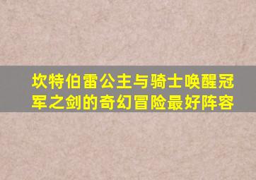 坎特伯雷公主与骑士唤醒冠军之剑的奇幻冒险最好阵容