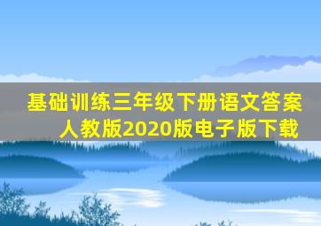 基础训练三年级下册语文答案人教版2020版电子版下载