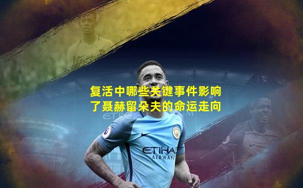 复活中哪些关键事件影响了聂赫留朵夫的命运走向