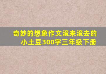 奇妙的想象作文滚来滚去的小土豆300字三年级下册