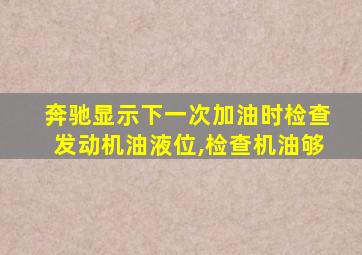 奔驰显示下一次加油时检查发动机油液位,检查机油够