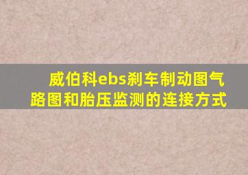 威伯科ebs刹车制动图气路图和胎压监测的连接方式