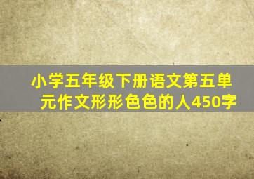 小学五年级下册语文第五单元作文形形色色的人450字