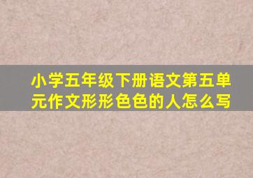 小学五年级下册语文第五单元作文形形色色的人怎么写